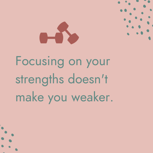 Your strengths is worth focusing on!