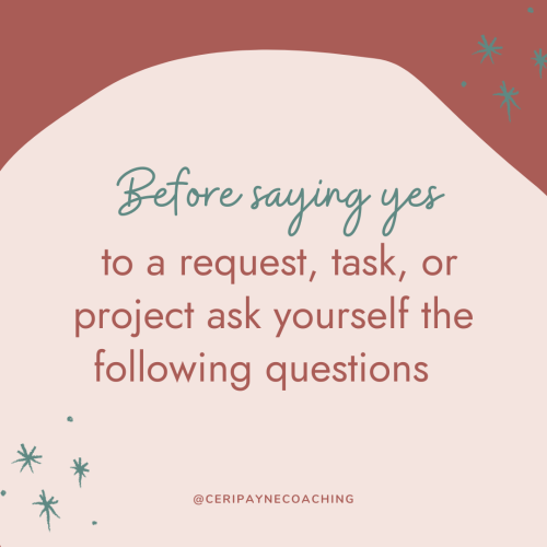 Before saying yes to a request, task, or project ask yourself the following questions