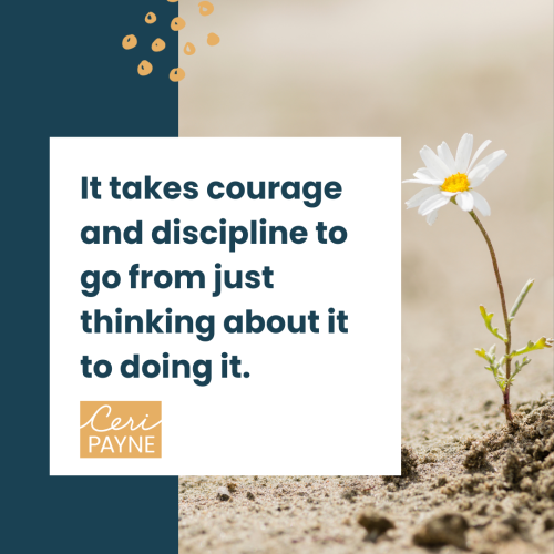 It takes courage and discipline to go from just thinking about it to doing it. When you reach a goal, celebrate, you worked for it.